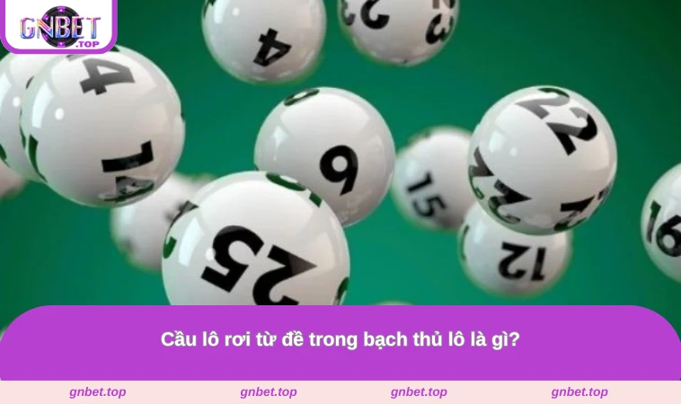 Cầu lô rơi từ đề trong bạch thủ lô là gì?
