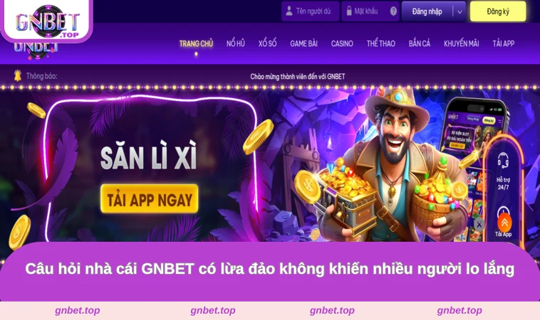 Câu hỏi nhà cái GNBET có lừa đảo không khiến nhiều người lo lắng