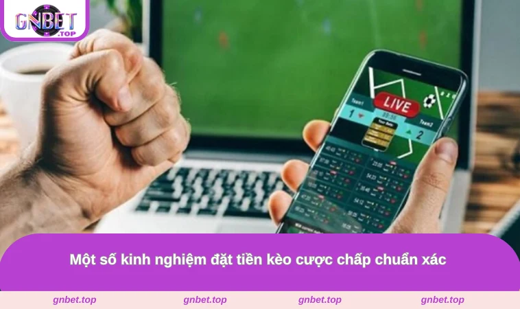 Một số kinh nghiệm đặt tiền kèo cược chấp chuẩn xác 